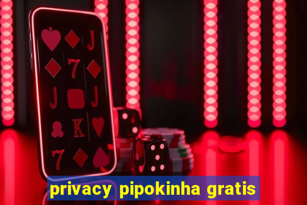 privacy pipokinha gratis